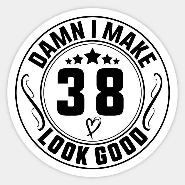 Damn I Make 38 Look Good Funny Birthday Sticker by shopcherroukia